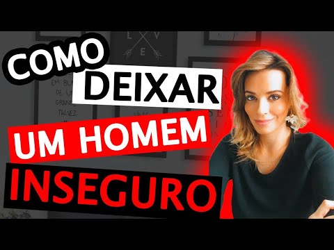 Como deixar um homem inseguro?