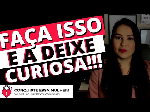 Como deixar uma mulher curiosa?