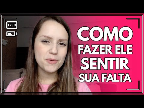 Como fazer para que ele sinta sua falta?