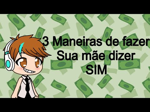 Como fazer sua mãe dizer sim para tudo?