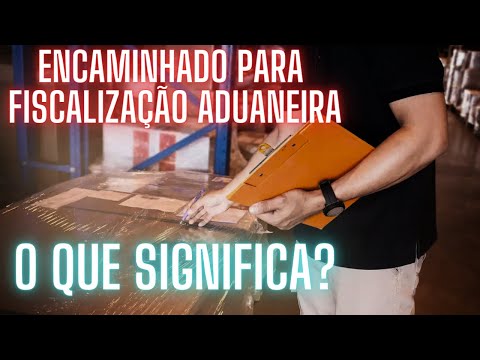 Como Funciona a Fiscalização Aduaneira Finalizada e o que Aguardar para o Pagamento?