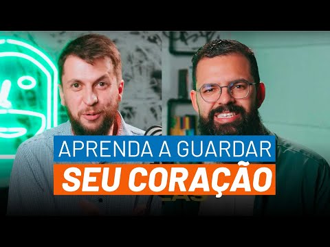 Como guardar o teu coração?