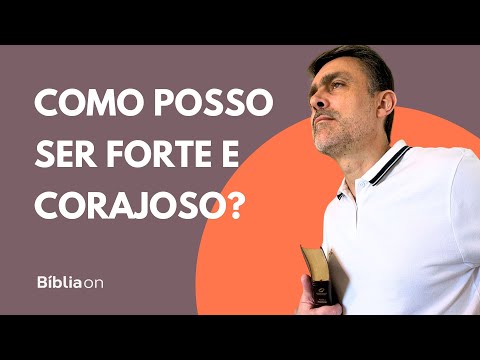 Como ser forte e corajoso?