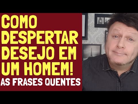 Como usar frases para despertar desejo em um homem?