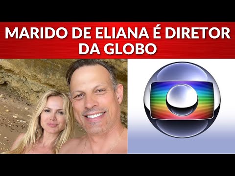 O marido da Eliana trabalha na Globo?