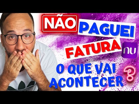 O que acontece se eu não pagar a fatura do cartão Nubank?