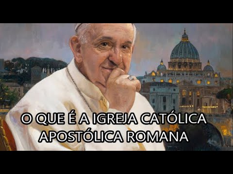 O que é a Igreja Católica Apostólica Romana?