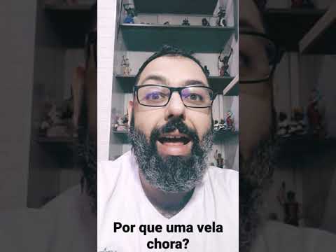 Por que a vela chora?