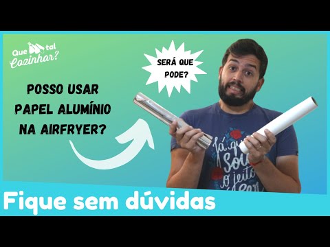 Posso colocar papel alumínio na airfryer?