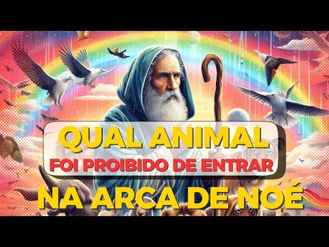 Qual animal foi proibido de entrar na Arca de Noé?