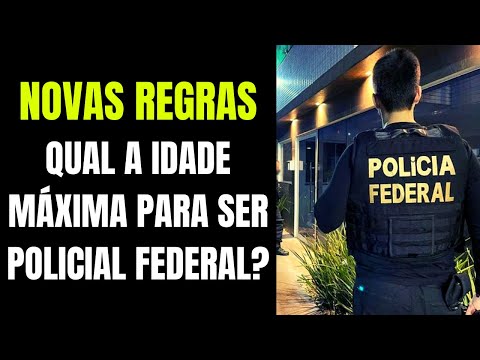 Qual é a idade máxima para se tornar um policial federal?