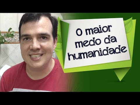 Qual é o maior medo da humanidade?