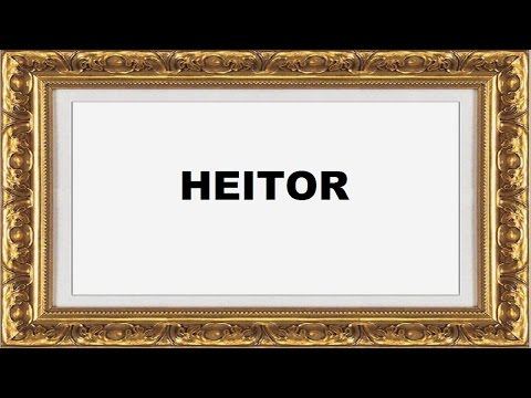 Qual é o significado do nome Heitor?