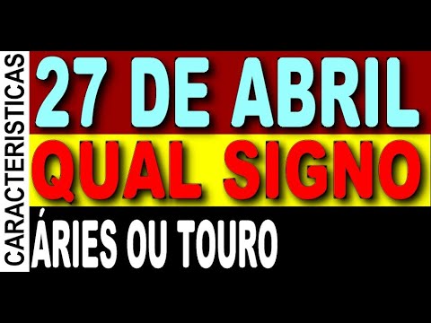 Qual é o signo de quem nasceu em 27 de abril?