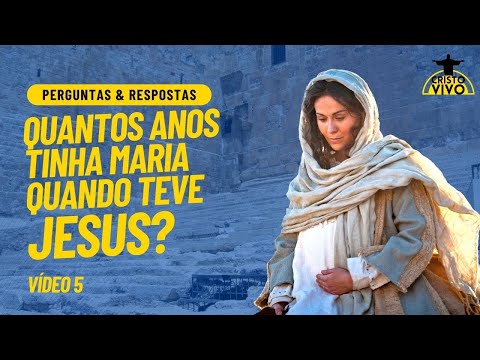 Qual era a idade de Maria quando teve Jesus?